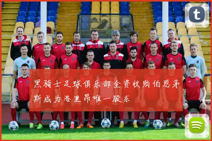 黑骑士足球俱乐部全资收购伯恩茅斯成为洛里昂唯一股东